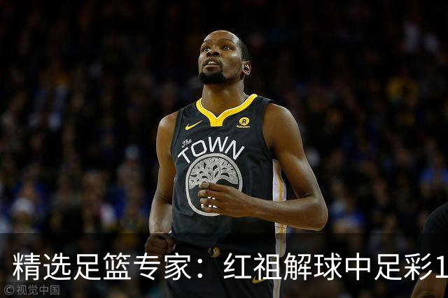 精选足篮专家：红祖解球中足彩13万 杨超擒11万