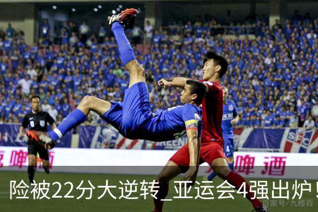 险被22分大逆转 亚运会4强出炉！中国男篮半决赛对手确定:PK日本队